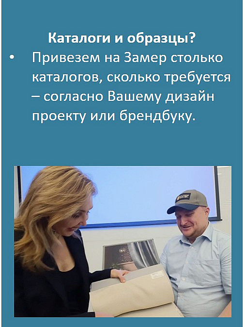 Каталоги и образцы?
Привезем на Замер столько каталогов, сколько требуется – согласно Вашему дизайн проекту или брендбуку.